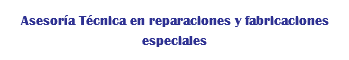 Asesoría Técnica en reparaciones y fabricaciones especiales